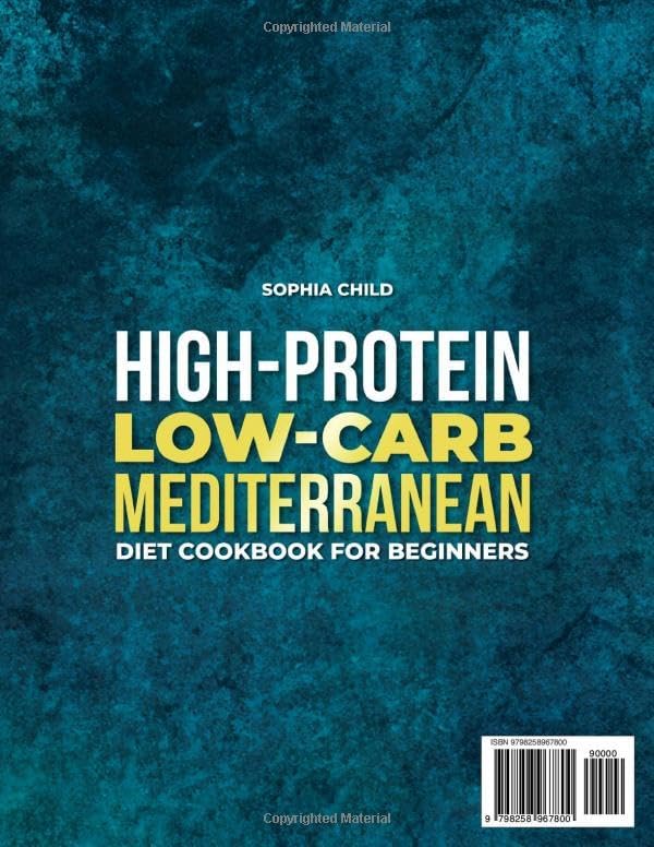 HIGH PROTEIN LOW-CARB MEDITERRANEAN DIET COOKBOOK FOR BEGINNERS: Simple, delicious & healthy mediterranean recipes, with a 28- day meal plan, to boost energy, lose weight, and build lean muscle by Sophia Child