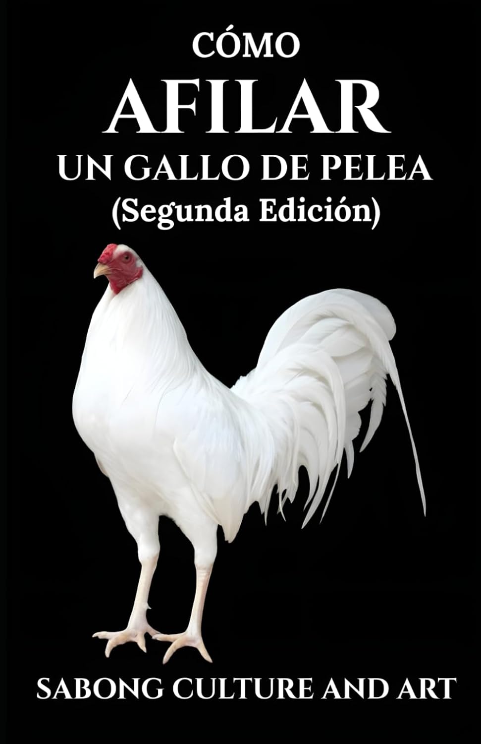 Cómo Afilar Un Gallo de Pelea (Segunda Edición) (Spanish Edition) by Sabong Culture and Art