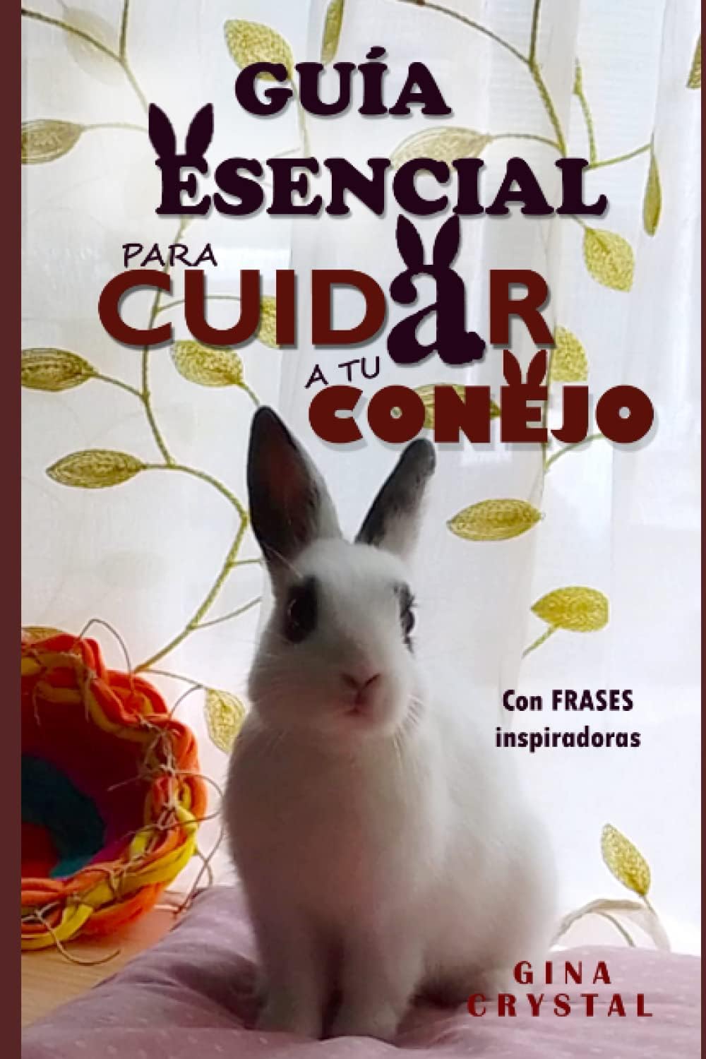 GUÍA ESENCIAL PARA CUIDAR A TU CONEJO: CON FRASES INSPIRADORAS (Spanish Edition) by Gina Crystal