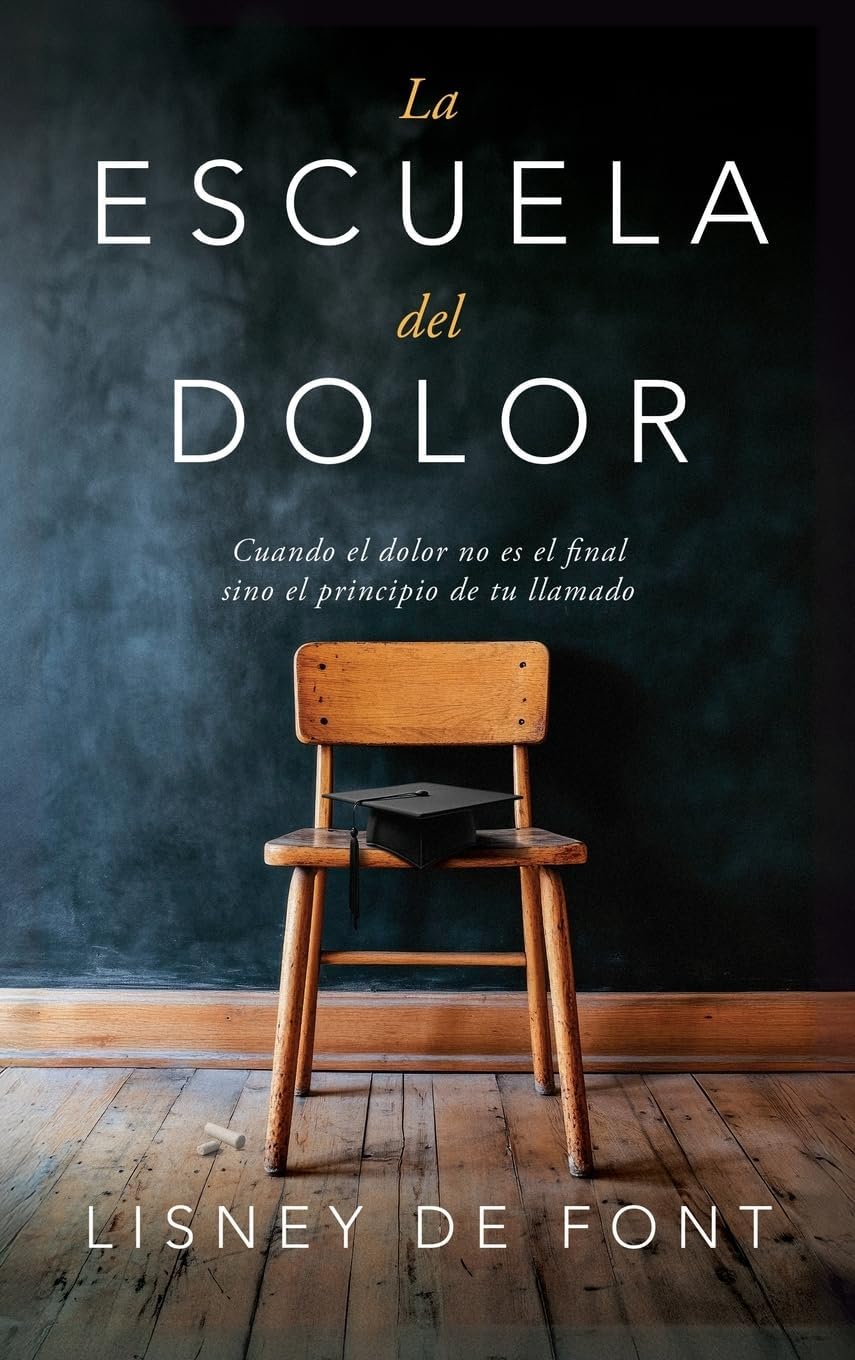La escuela del dolor: Cuando el dolor no es el final sino el principio de tu llamado (Spanish Edition) by Lisney de Font