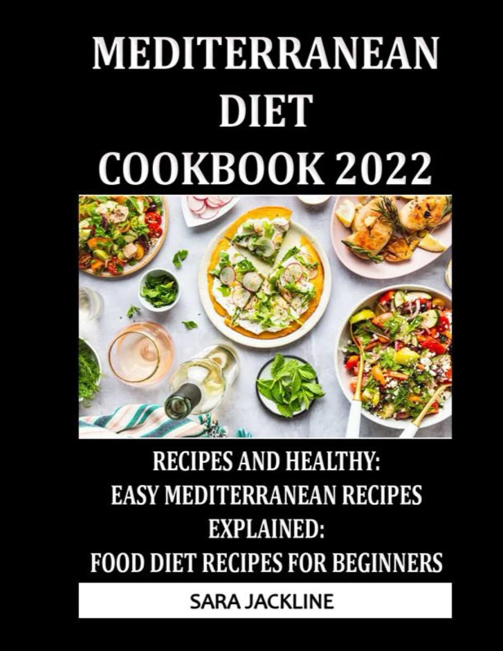 Mediterranean Diet Cookbook 2022: Recipes And Healthy: Easy Mediterranean Recipes Explained: Food Diet Recipes For Beginners by SARA JACKLINE