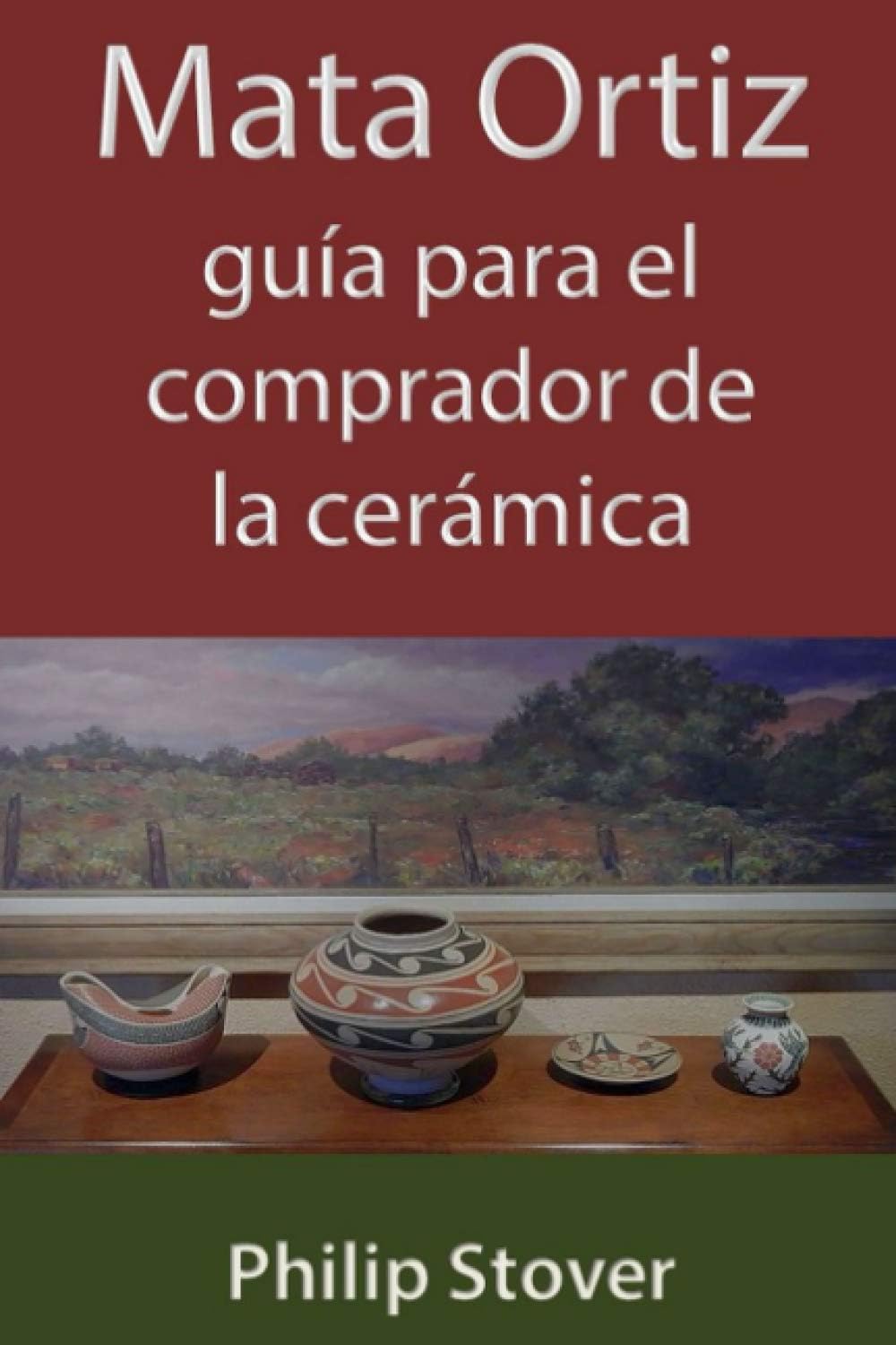 Mata Ortiz guía para el comprador de la cerámica (Spanish Edition) by Philip Stover