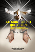 LE SAINT-ESPRIT QUI LIBÈRE: Manuel d’Étude Biblique sur la personne et l’œuvre du Saint-Esprit (French Edition) by Dr Jean Marc Désiré