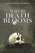 Where Death Blooms by Dawn Michelle Marshall