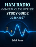 Ham Radio General Class License Study Guide 2025-2026: Comprehensive FCC Element 3 Prep for Operating Procedures, Electronics, Antennas, and ... to Earn Your Upgrade and Connect Worldwid by Emily R. Bennett