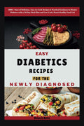 EASY DIABETICS RECIPES FOR THE NEWLY DIAGNOSED: 2000+ Days of Delicious, Easy-to-Cook Recipes & Practical Guidance to Master Diabetes with a 30-Day ... Food List (The Diet Success Series) by Brian J. Betts