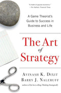 The Art of Strategy: A Game Theorist's Guide to Success in Business and Life by Avinash K. Dixit