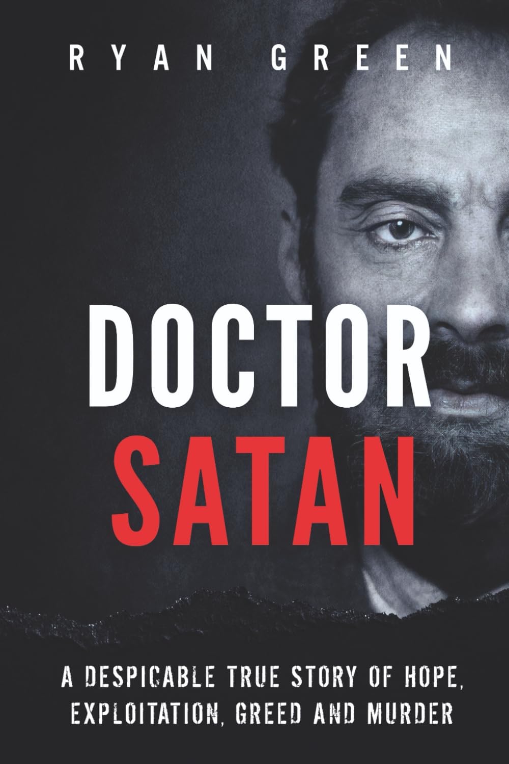 Doctor Satan: A Despicable True Story of Hope, Exploitation, Greed and Murder (True Crime) by Ryan Green