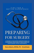 Preparing for Surgery: A Pocket Guide With Insights From an Anesthesia Provider to Help Prepare For Surgery With Confidence by Dana Adams