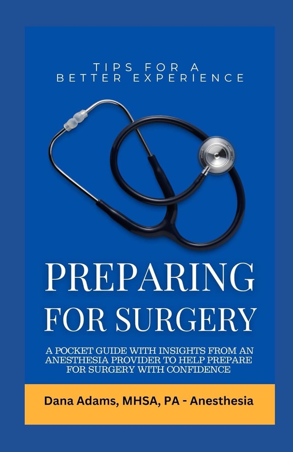 Preparing for Surgery: A Pocket Guide With Insights From an Anesthesia Provider to Help Prepare For Surgery With Confidence by Dana Adams