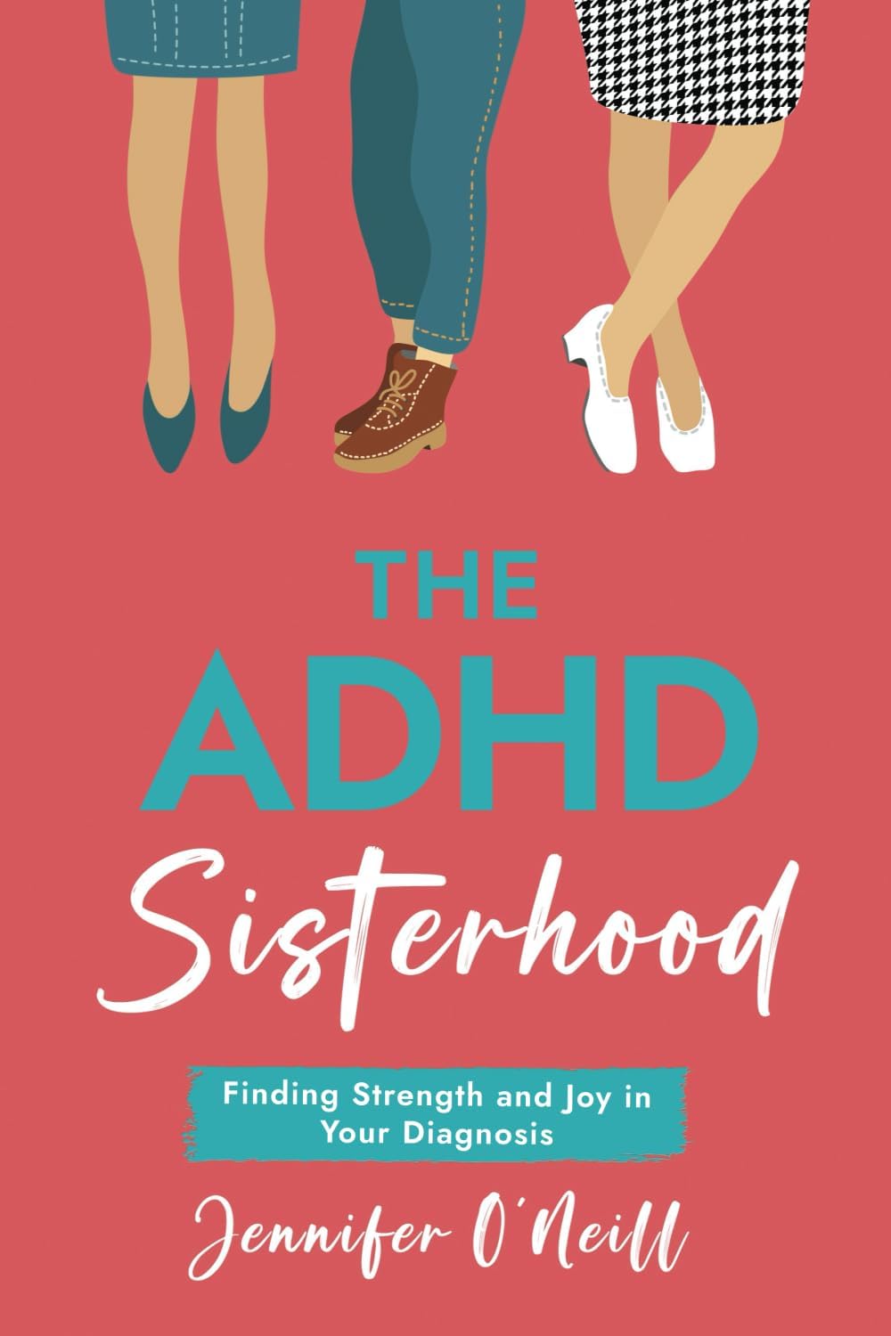 The ADHD Sisterhood: Finding Strength and Joy in Your Diagnosis by Jennifer O’Neill