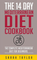 The 14 Day Mediterranean Diet Cookbook (FREE Books, Mediterranean Diet For Weight Loss, Mediterranean Diet For Beginners) by Sarah Taylor