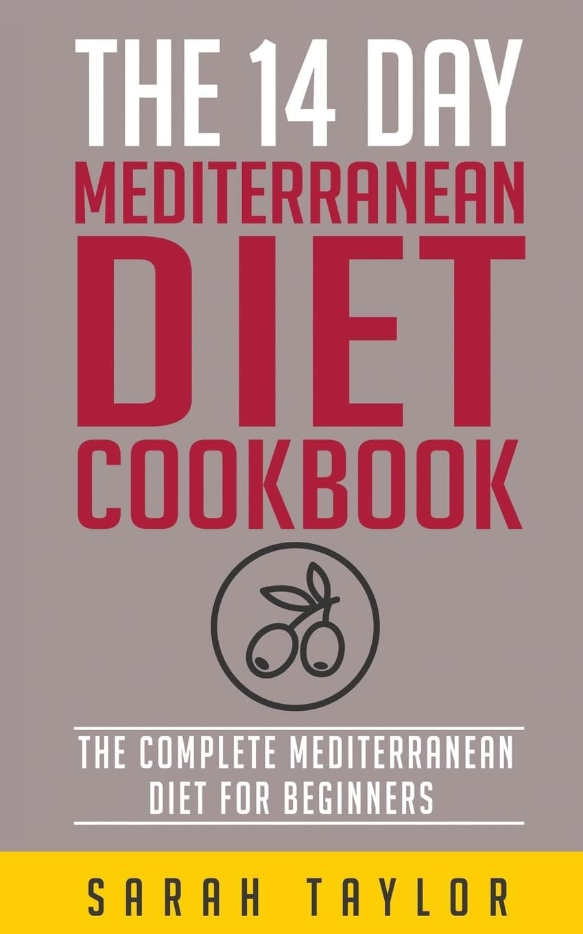 The 14 Day Mediterranean Diet Cookbook (FREE Books, Mediterranean Diet For Weight Loss, Mediterranean Diet For Beginners) by Sarah Taylor