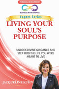 LIVING YOUR SOUL’S PURPOSE: Unlock Divine Guidance and Step into the Life You Were Meant to Live (Business with Purpose Expert Series) by Jacqueline Kuhn