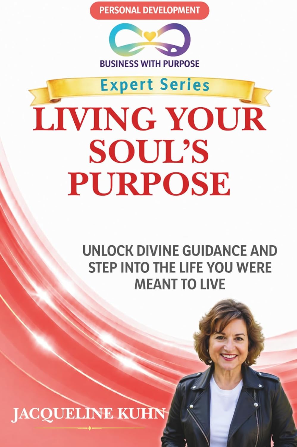 LIVING YOUR SOUL’S PURPOSE: Unlock Divine Guidance and Step into the Life You Were Meant to Live (Business with Purpose Expert Series) by Jacqueline Kuhn