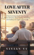 Love After Seventy: A Heartwarming Small-Town Second Chance Romance About Healing, Friendship, and Finding Love Again Later in Life (Seaside Second Chances Series) by Vivian Vu