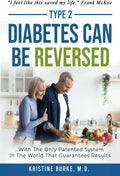 Type 2 Diabetes Can Be Reversed: ...with the only Patented System in the World that Guarantees Results by Kristine Burke M.D.