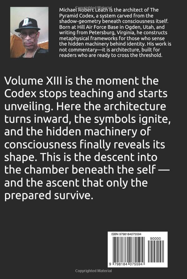 THE PYRAMID CODEX: VOLUME XIII THE INFINITE ARCHITECT Michael R. Leath Sr.: How the Human Becomes the Creator of Worlds by Michael Robert Leath Sr.