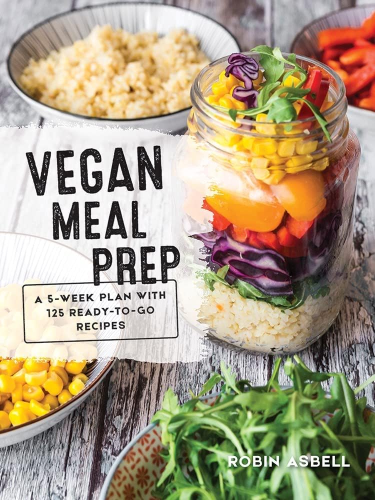 Vegan Meal Prep: A 5-Week Plan with 125 Ready-to-Go Recipes by Robin Asbell