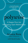 Polywise: A Deeper Dive into Navigating Open Relationships by Jessica Fern