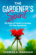 The Gardener's Spirit: 30 Days of Heart & Humor for the Gardener by Theresa A. Markham
