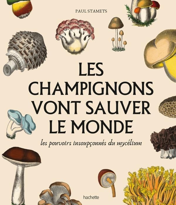 Les champignons vont sauver le monde: Les pouvoirs insoupçonnés du mycelium by Paul Stamets