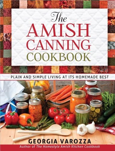 The Amish Canning Cookbook: Plain and Simple Living at Its Homemade Best by Georgia Varozza