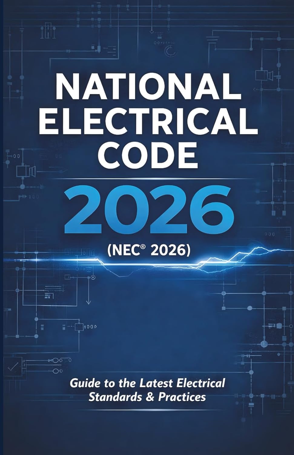National Electrical Code 2026 (NEC® 2026): Subtitle: Includes the Latest NEC® Updates, Practical Explanations, and Real-World Applications for Electricians, Inspectors, Contractors, and Engineers by Mia Smith