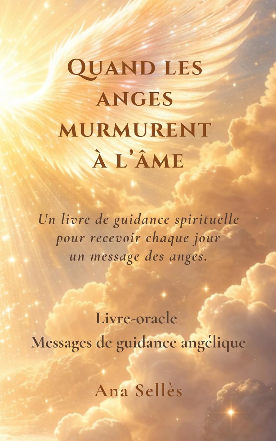 Quand les anges murmurent à l'âme: Messages, oracles et prières pour être guidé(e) chaque jour (French Edition) by Ana Sellès