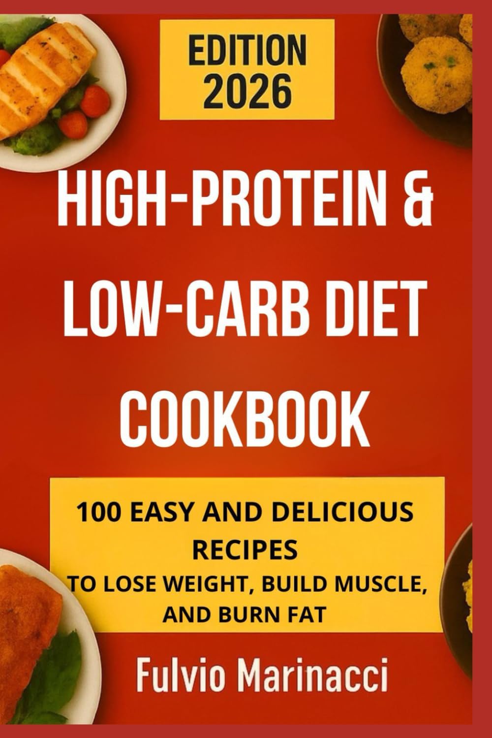 HIGH-PROTEIN & LOW-CARB DIET COOKBOOK: 100 EASY AND DELICIOUS RECIPES TO LOSE WEIGHT, BUILD MUSCLE, AND BURN FAT by Fulvio Marinacci