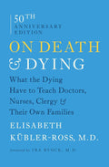 On Death and Dying: What the Dying Have to Teach Doctors, Nurses, Clergy and Their Own Families by Elisabeth Kübler-Ross