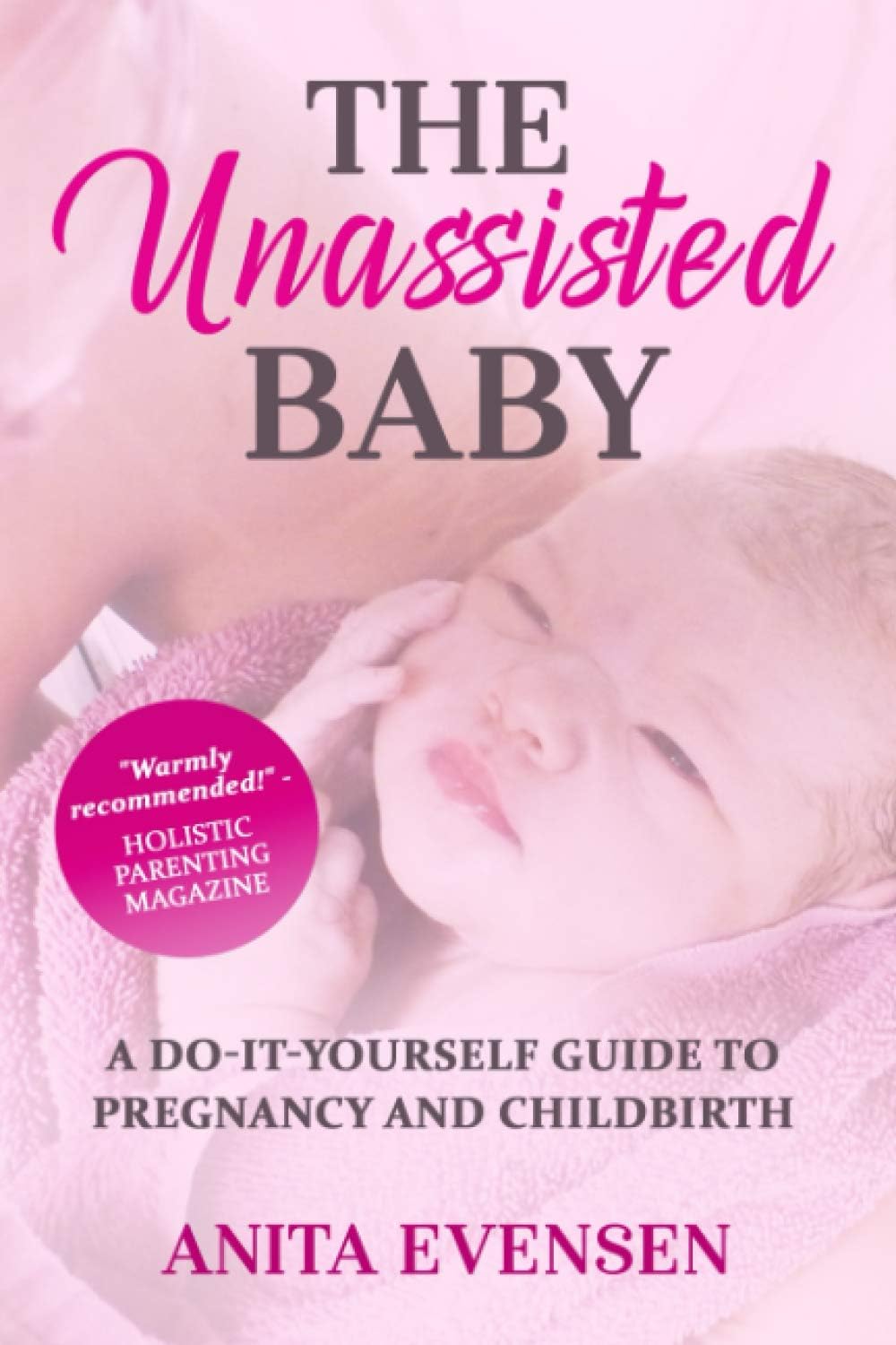 The Unassisted Baby: A Do-It-Yourself Guide to Pregnancy and Childbirth by Anita Evensen