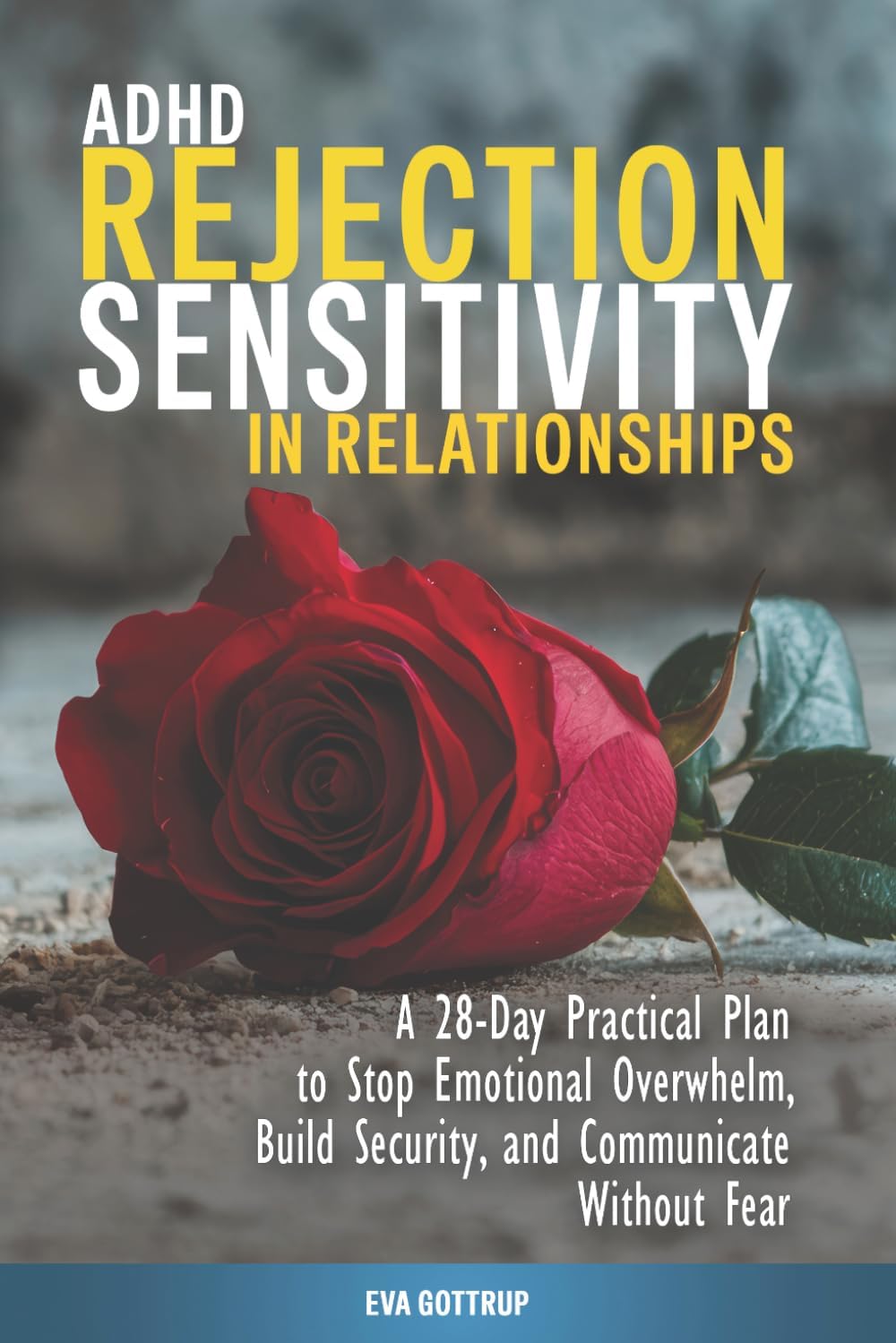 ADHD Rejection Sensitivity in Relationships: A 28-Day Reset Plan to Stop Emotional Overreactions, Build Security, and Communicate Without Fear (The Practical ADHD Series) by Eva Gottrup