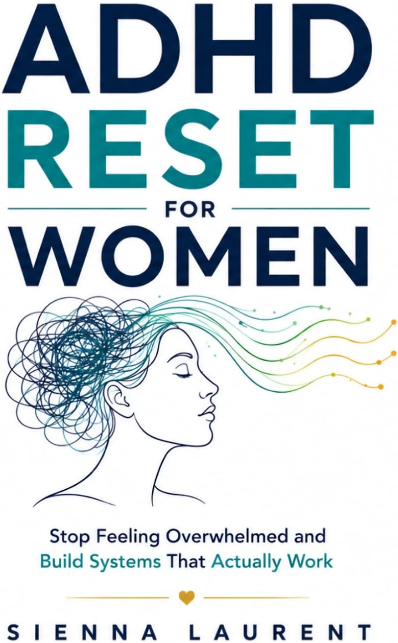 ADHD Reset for Women: Stop Feeling Overwhelmed and Build Systems That Actually Work by Sienna Laurent