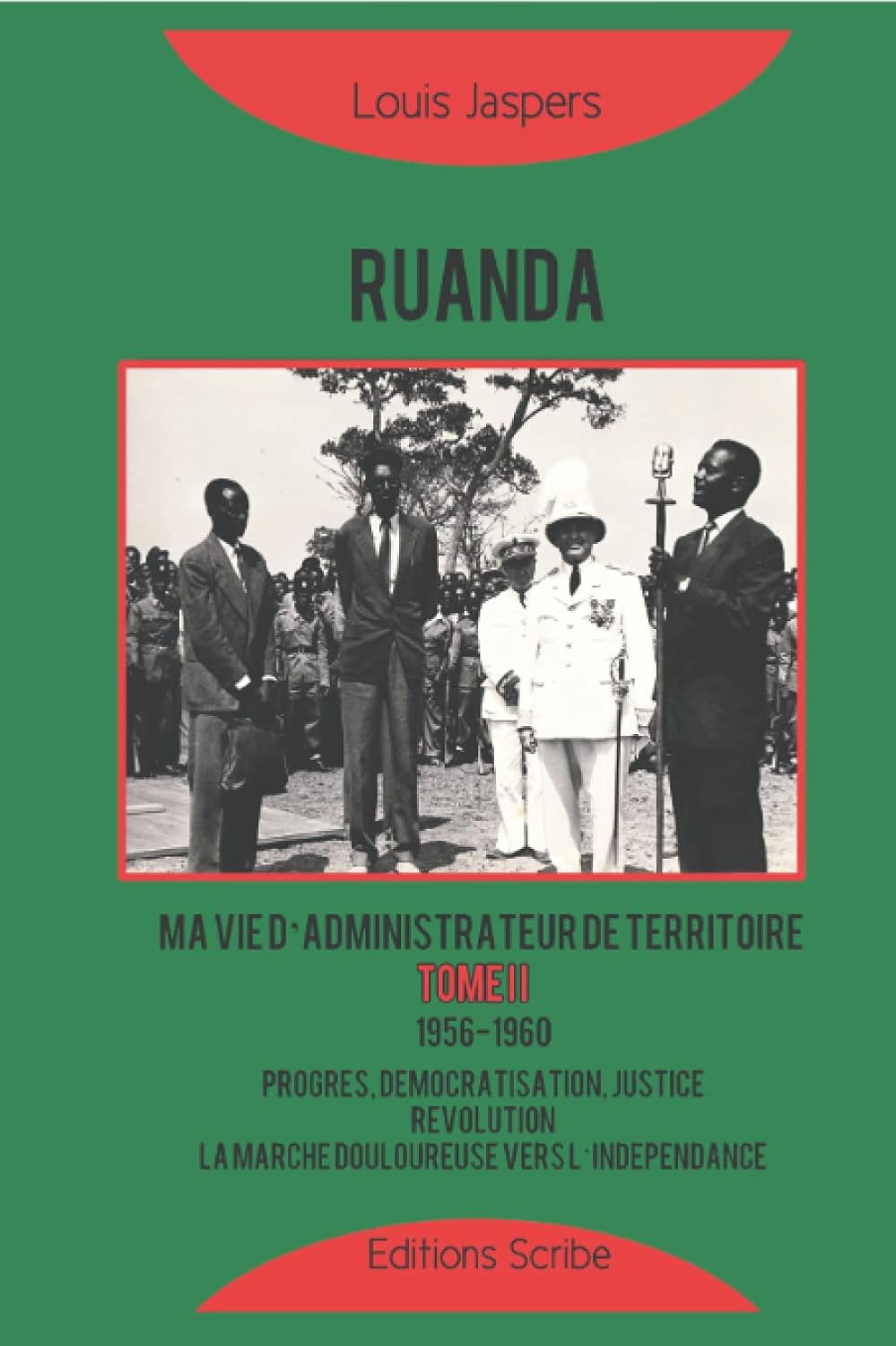 Ruanda: Ma vie d’administrateur de territoire: Tome 2 (1956-1960) : Progrès, démocratisation, justice, révolution, la marche douloureuse vers l’indépendance (French Edition) by Louis Jaspers