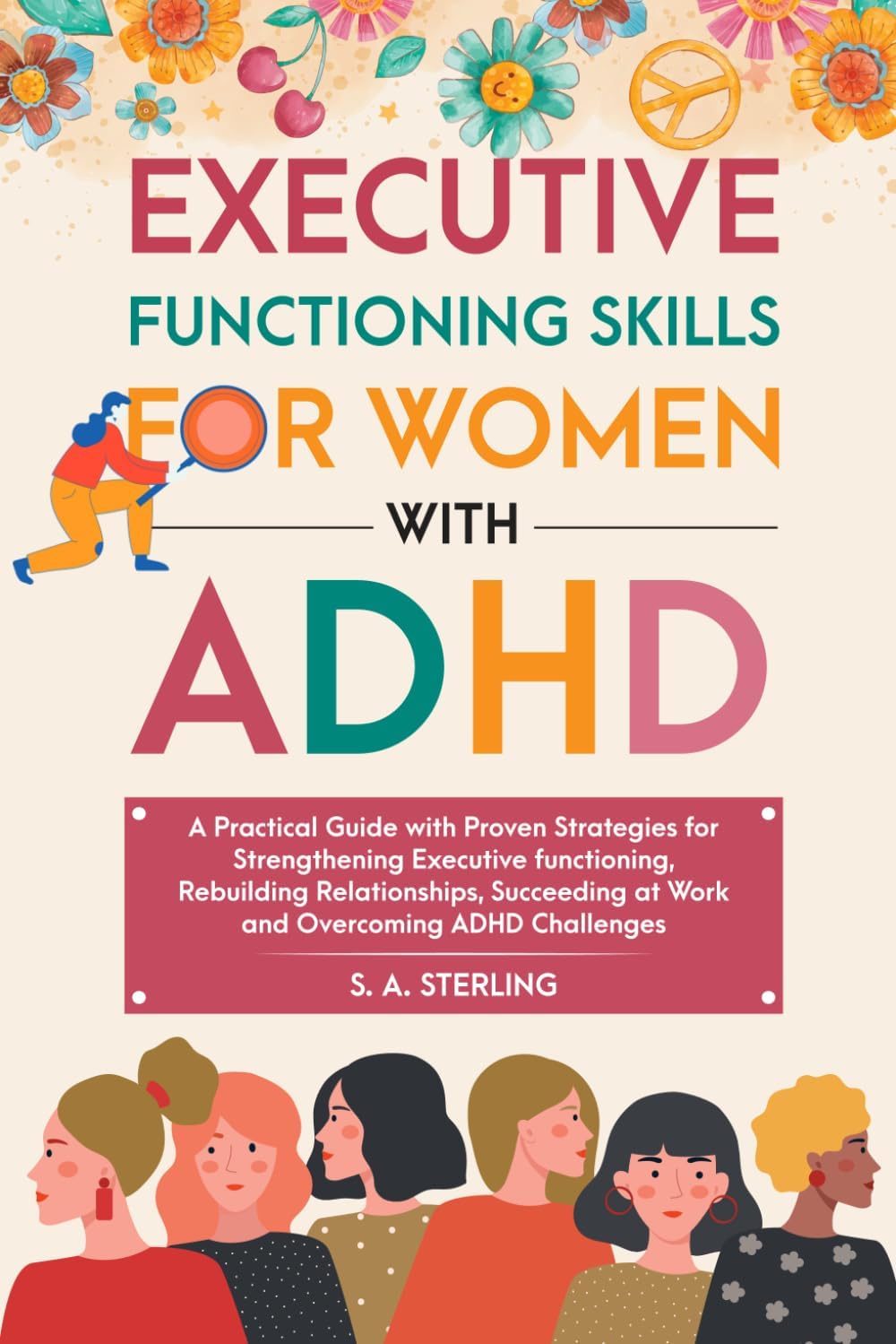 Executive Functioning Skills for Women with ADHD: A Practical Guide with Proven Strategies for Strengthening Executive Functioning, Rebuilding ... at Work, and Overcoming ADHD Challenges by S. A. Sterling