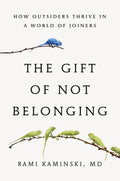 The Gift of Not Belonging: How Outsiders Thrive in a World of Joiners by Rami Kaminski MD