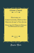 Histoire du Christianisme, Depuis Son Origine Jusqu'a Nos Jours, Vol. 3: Moyen Age; De l'Hégire de Mahomet A la Réformation de Luther (Classic Reprint) by Étienne Chastel