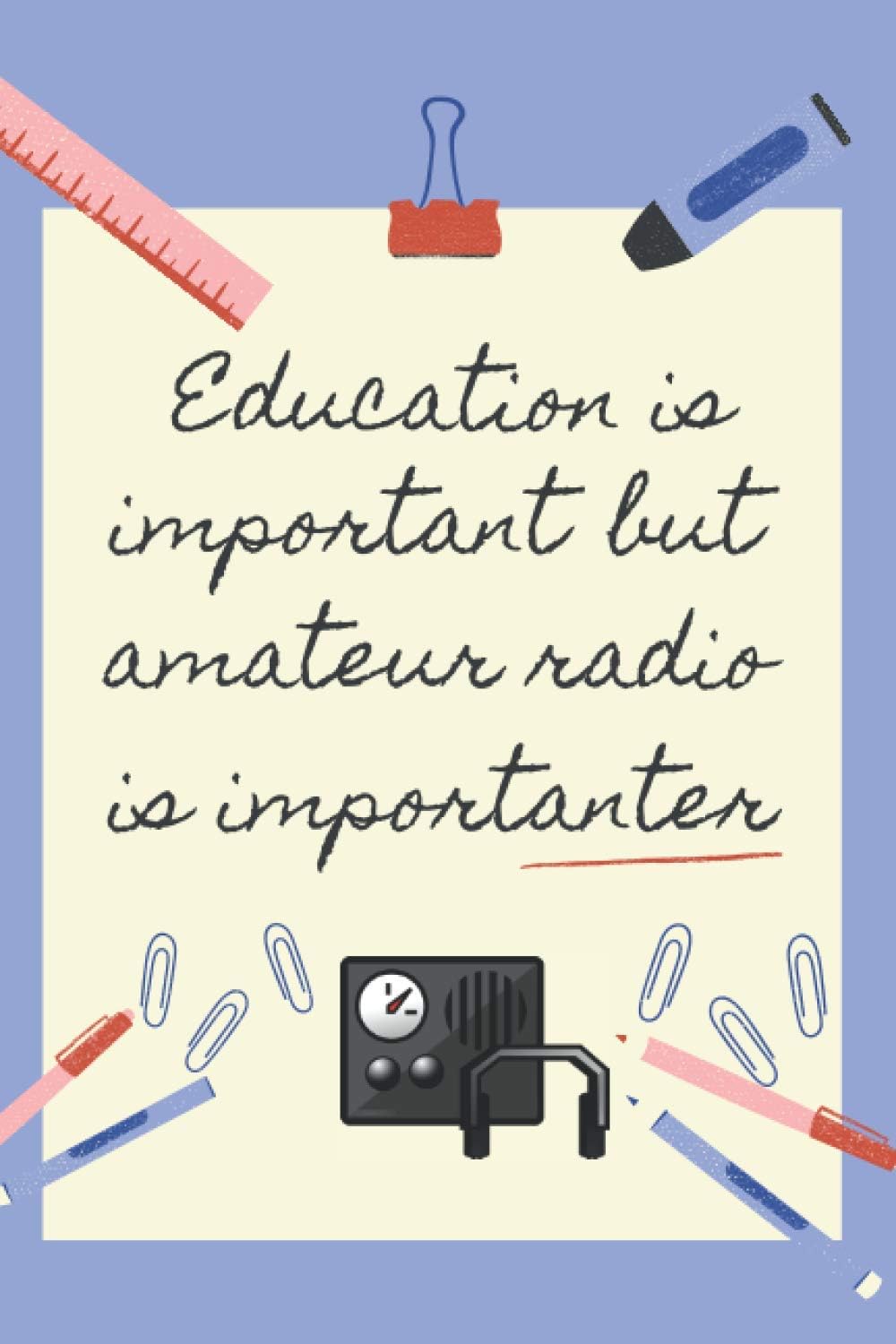 EDUCATION IS IMPORTANT AMATEUR RADIO BUT IS IMPORTANTER: BLANK LINED NOTEBOOK | NOTEPAD, DIARY, JOURNAL | GIFTS FOR HAM RADIO LOVERS by Inspired Life