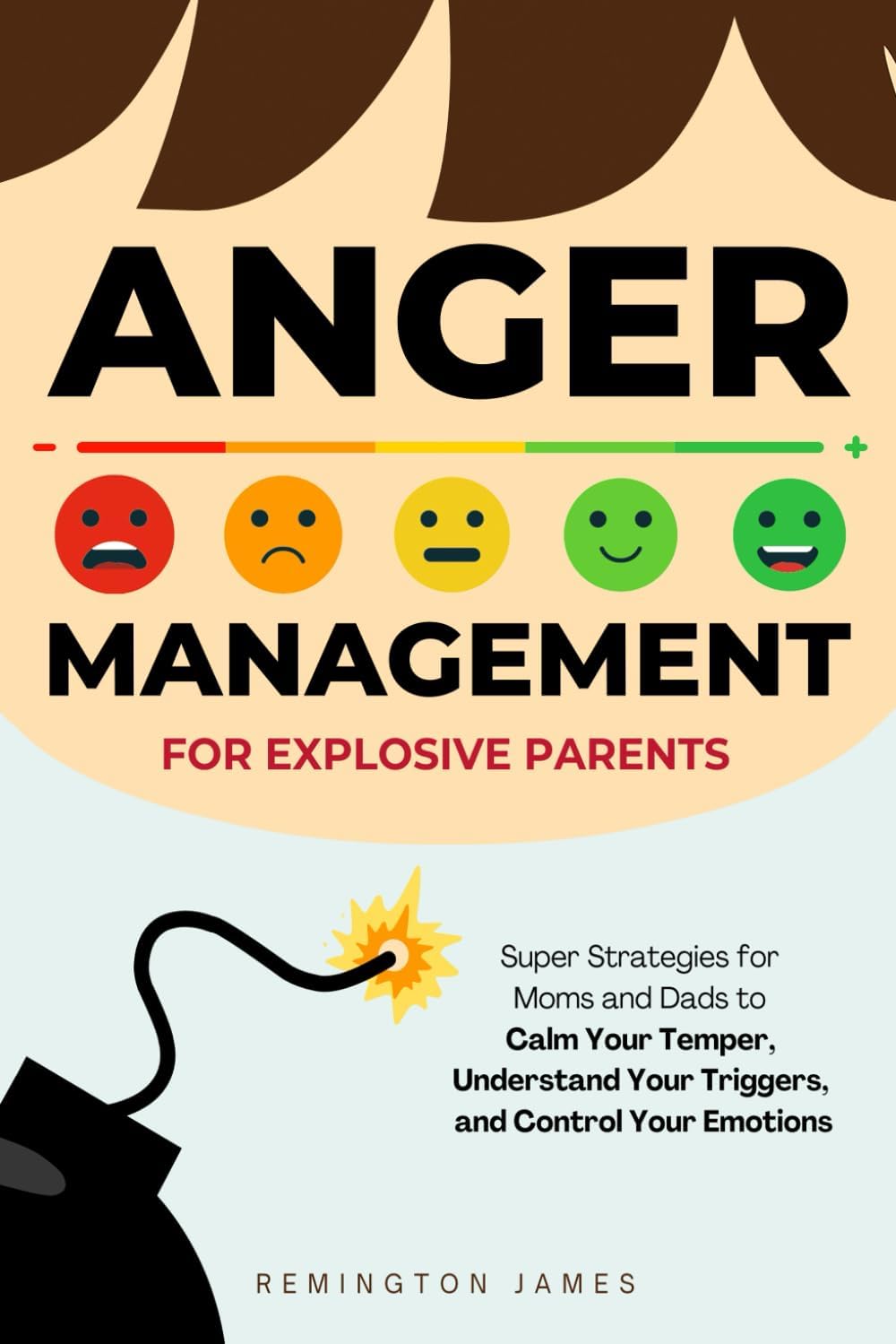 Anger Management For Explosive Parents: Super Strategies for Moms and Dads to Calm Your Temper, Understand Your Triggers, and Control Your Emotions (Anger Management Series) by Remington James