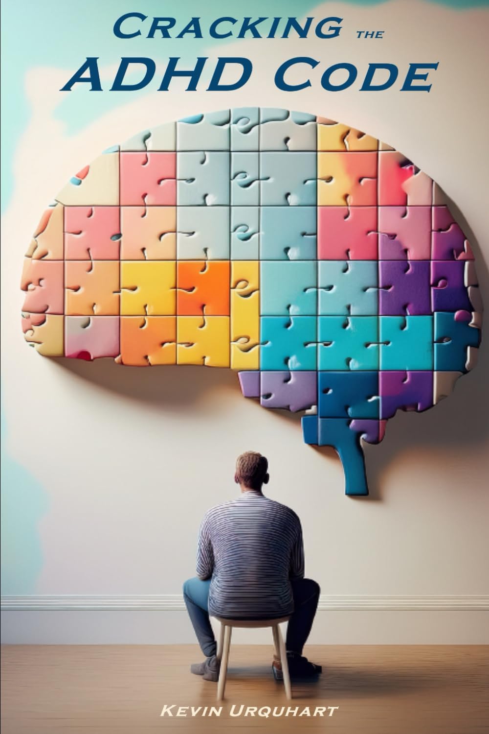 Cracking the ADHD Code: A Guide for Adults by Mr Kevin Urquhart
