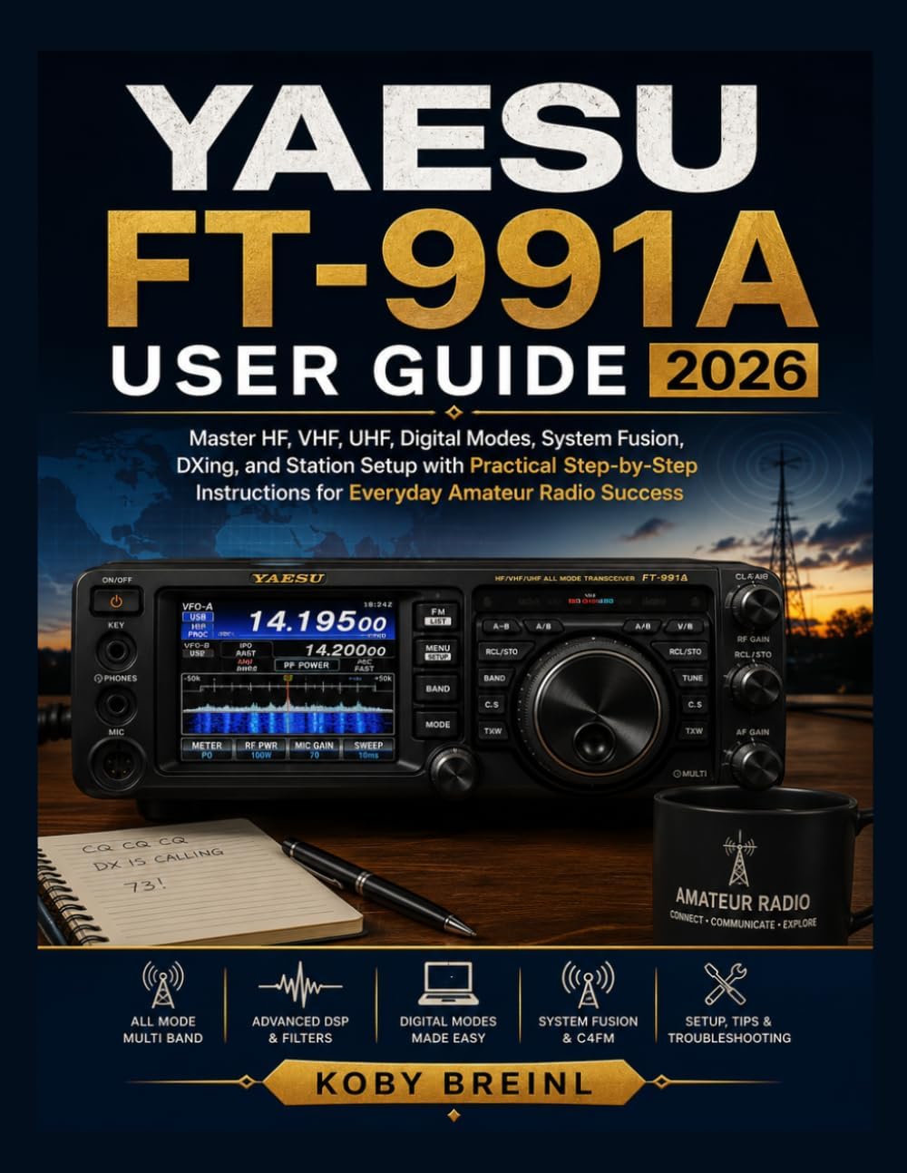 Yaesu FT-991A User Guide 2026: Master HF, VHF, UHF, Digital Modes, System Fusion, DXing, and Station Setup with Practical Step-by-Step Instructions for Everyday Amateur Radio Success by KOBY BREINL