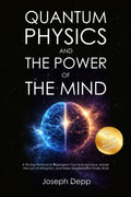 Quantum Physics and the Power of the Mind: A 90-Day Protocol to Reprogram Your Subconscious, Master the Law of Attraction, and Make Manifestation Finally Work by Joseph Depp