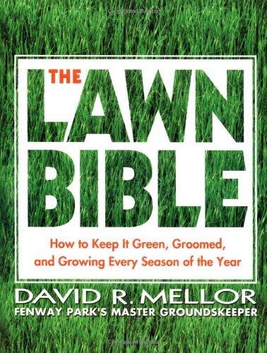 The Lawn Bible: How to Keep It Green, Groomed, and Growing Every Season of the Year by David R. Mellor