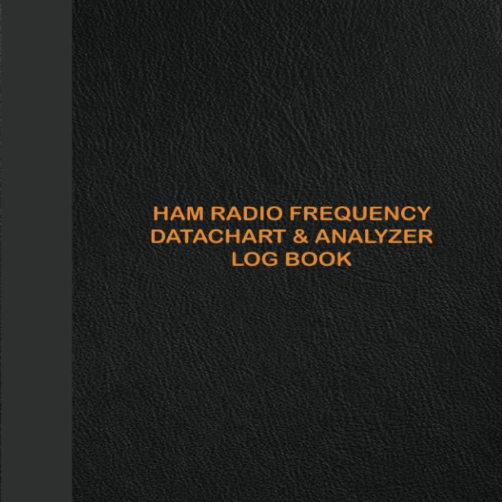 HAM Radio Frequency datachart and Analyzer Log Book: Designed For HAM Radio Operators TO Track Comminucations and Activities. Radio-wave Frequency & ... Chart, Datachart and Antenna Analyzer by Odilia Burchett