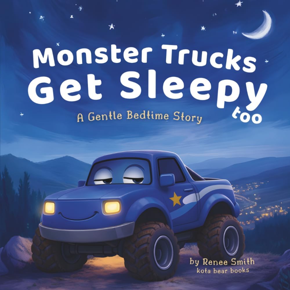 Monster Trucks Get Sleepy Too: A Gentle Bedtime Story (The Gentle Monster Truck Series) by Renee Smith