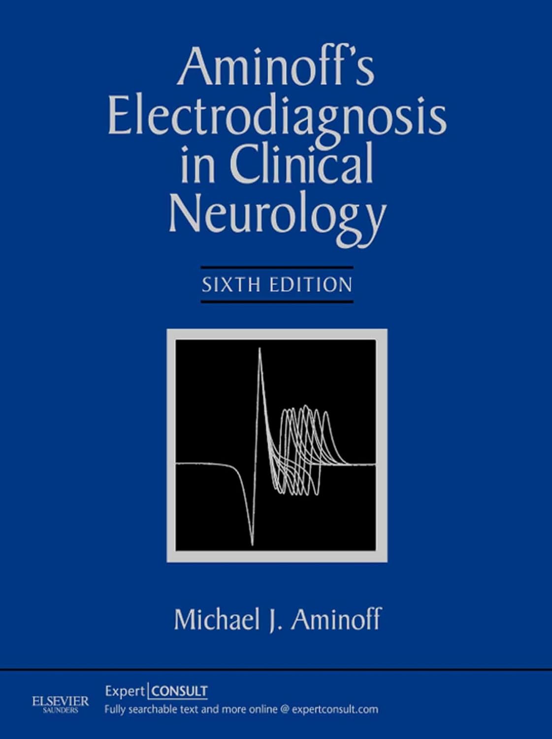 Aminoff's Electrodiagnosis in Clinical Neurology E-Book by Michael J. Aminoff MD, DSc, FRCP