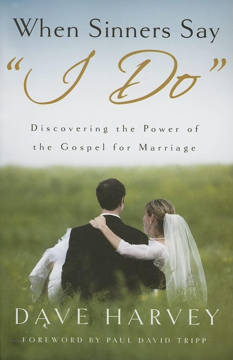 When Sinners Say "I Do": Discovering the Power of the Gospel for Marriage by Dave Harvey