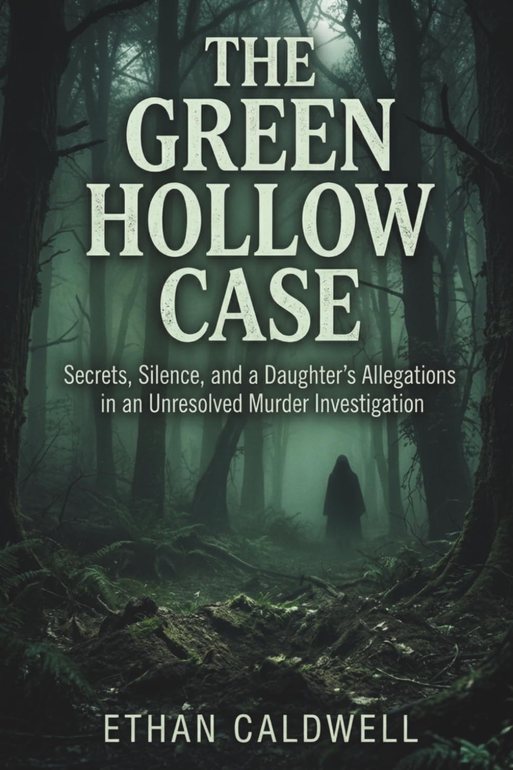 The Green Hollow Case: Secrets, Silence, and a Daughter’s Allegations in an Unresolved Murder Investigation by Ethan Caldwell