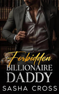 Forbidden Billionaire Daddy: An Enemies-to-Lovers age gap romance by Sasha Cross